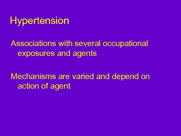 Hypertension Associations with several occupational exposures and agents Mechanisms are varied and depend on