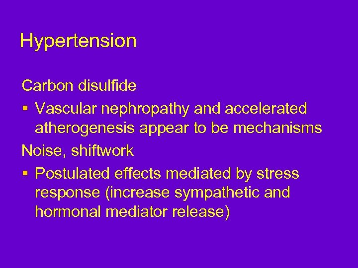 Hypertension Carbon disulfide § Vascular nephropathy and accelerated atherogenesis appear to be mechanisms Noise,