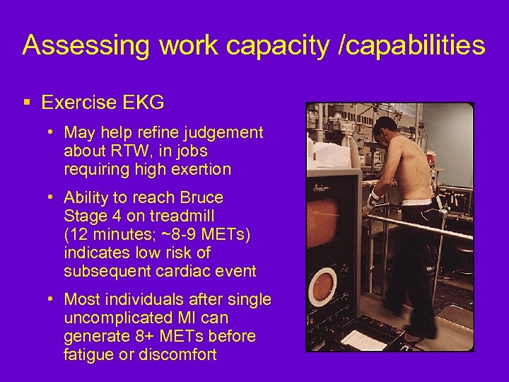 Assessing work capacity /capabilities § Exercise EKG • May help refine judgement about RTW,