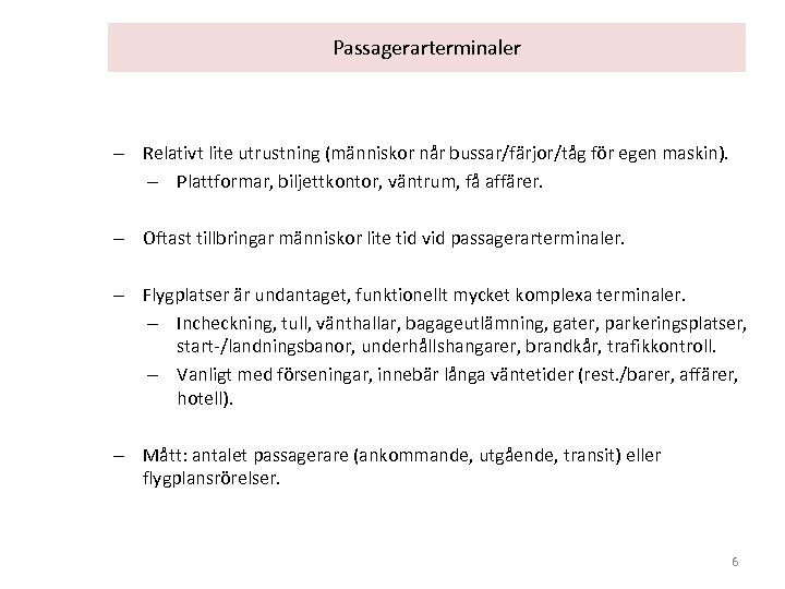 Passagerarterminaler – Relativt lite utrustning (människor når bussar/färjor/tåg för egen maskin). – Plattformar, biljettkontor,