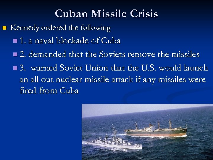 Cuban Missile Crisis n Kennedy ordered the following n 1. a naval blockade of