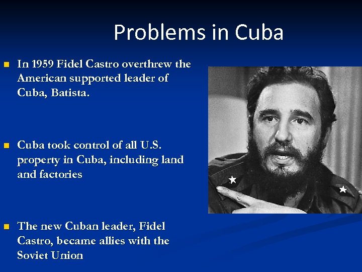 Problems in Cuba n In 1959 Fidel Castro overthrew the American supported leader of