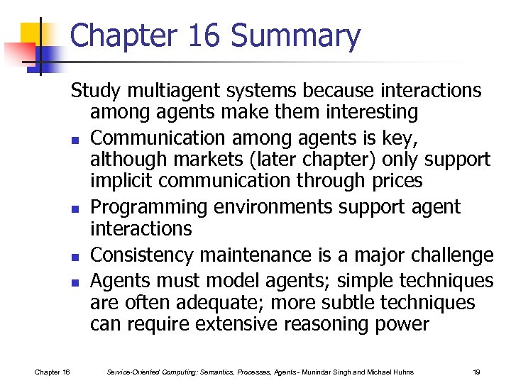 Chapter 16 Summary Study multiagent systems because interactions among agents make them interesting n