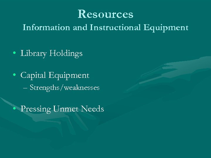 Resources Information and Instructional Equipment • Library Holdings • Capital Equipment – Strengths/weaknesses •