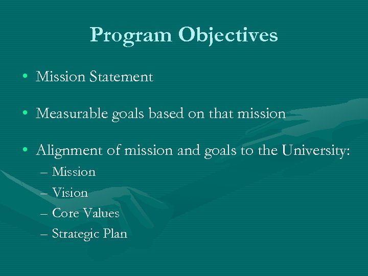 Program Objectives • Mission Statement • Measurable goals based on that mission • Alignment
