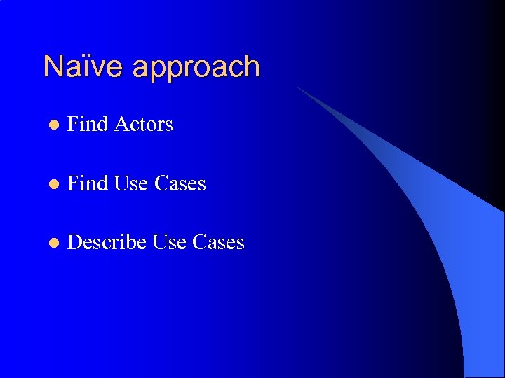 Naïve approach l Find Actors l Find Use Cases l Describe Use Cases 