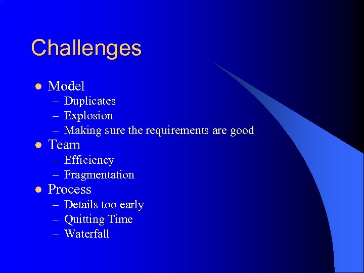 Challenges l Model – Duplicates – Explosion – Making sure the requirements are good