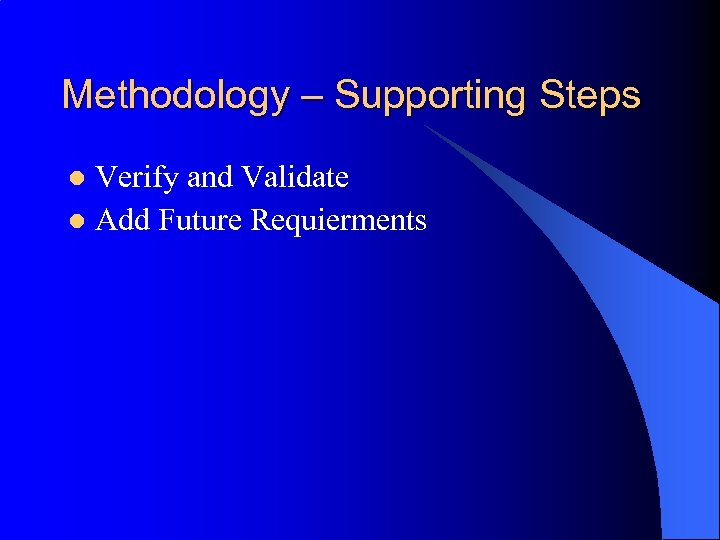 Methodology – Supporting Steps Verify and Validate l Add Future Requierments l 