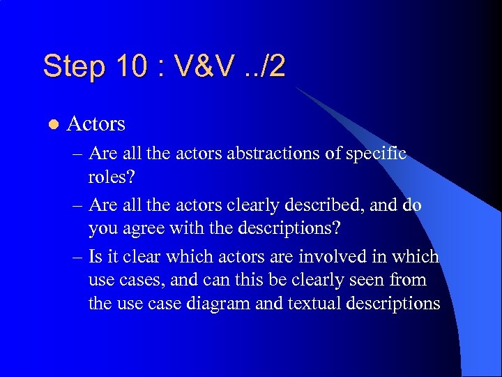 Step 10 : V&V. . /2 l Actors – Are all the actors abstractions