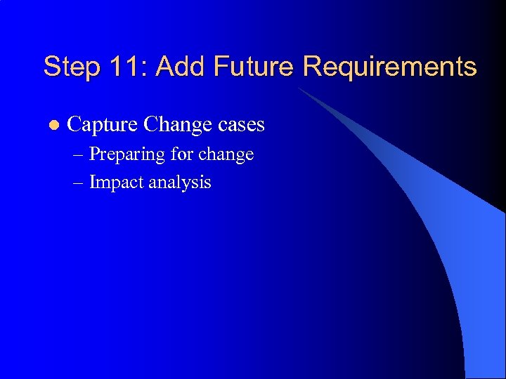 Step 11: Add Future Requirements l Capture Change cases – Preparing for change –
