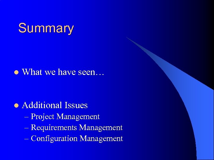 Summary l What we have seen… l Additional Issues – Project Management – Requirements