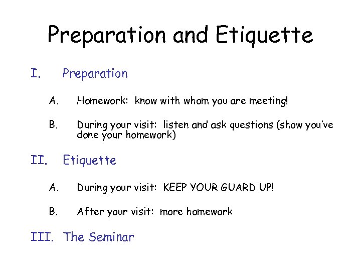 Preparation and Etiquette I. Preparation A. Homework: know with whom you are meeting! B.