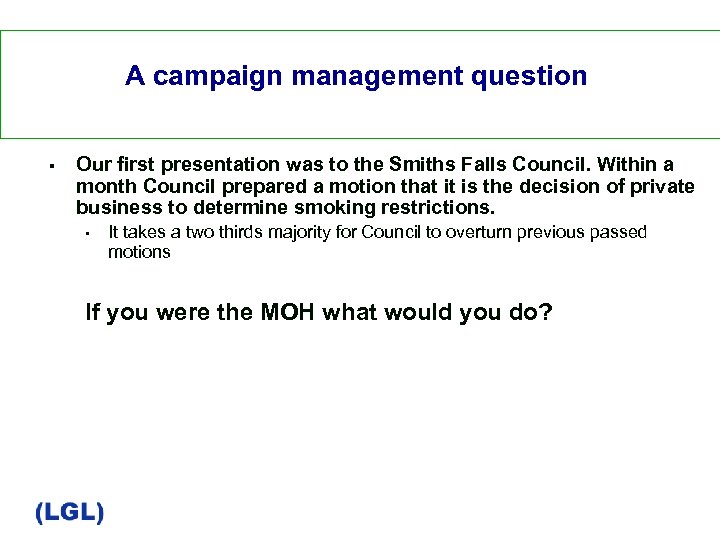 A campaign management question § Our first presentation was to the Smiths Falls Council.