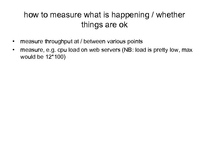 how to measure what is happening / whether things are ok • measure throughput