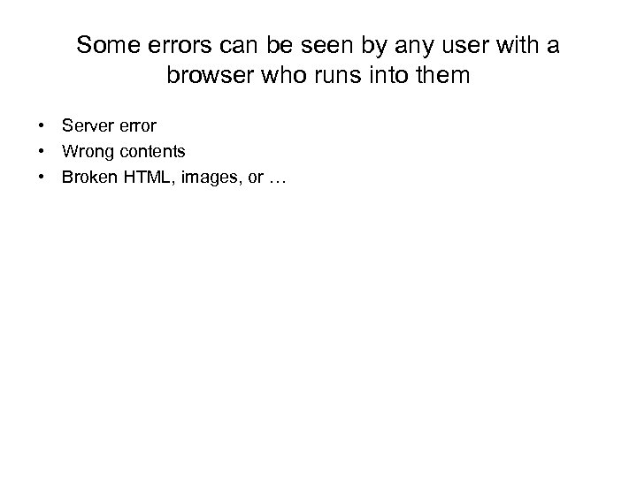 Some errors can be seen by any user with a browser who runs into
