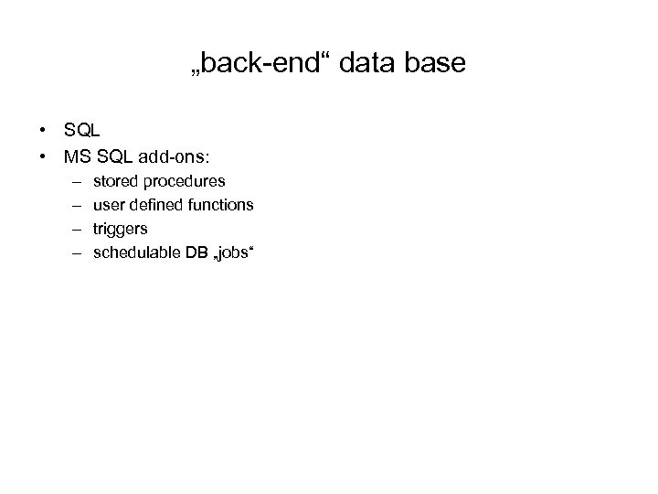 „back-end“ data base • SQL • MS SQL add-ons: – – stored procedures user