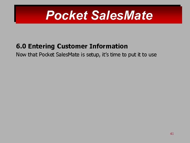 Pocket Sales. Mate 6. 0 Entering Customer Information Now that Pocket Sales. Mate is
