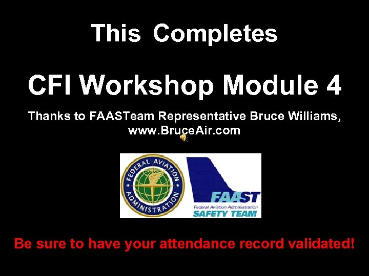 This Completes CFI Workshop Module 4 Thanks to FAASTeam Representative Bruce Williams, www. Bruce.