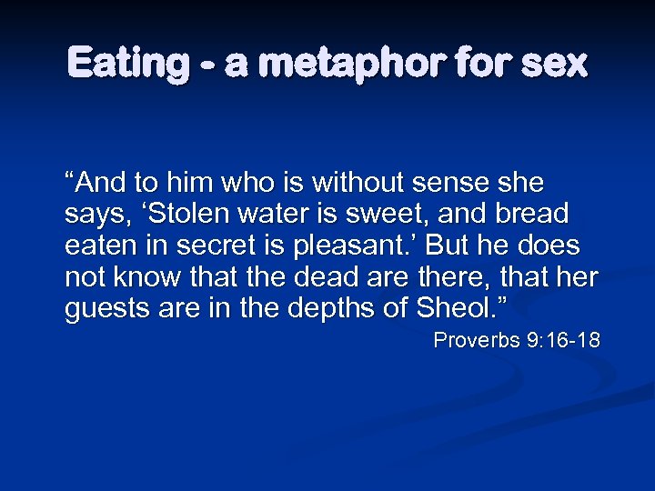 Eating - a metaphor for sex “And to him who is without sense she