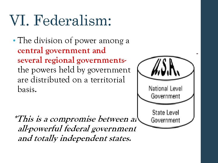 VI. Federalism: • The division of power among a central government and several regional