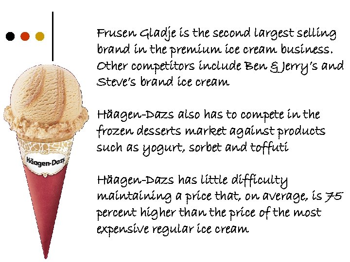 Frusen Gladje is the second largest selling brand in the premium ice cream business.