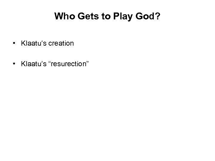 Who Gets to Play God? • Klaatu’s creation • Klaatu’s “resurection” 