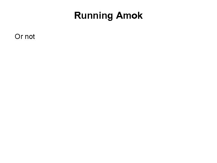 Running Amok Or not 