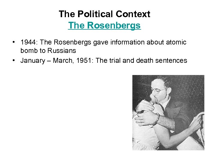 The Political Context The Rosenbergs • 1944: The Rosenbergs gave information about atomic bomb