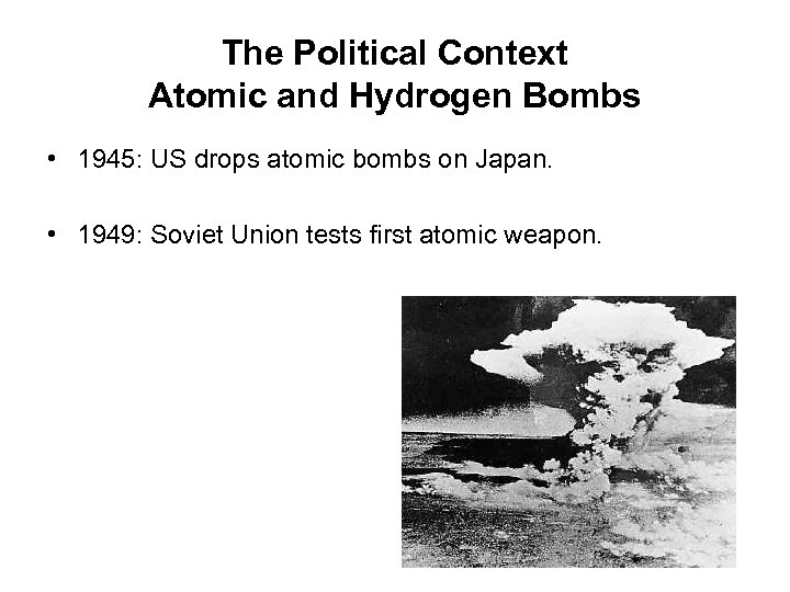 The Political Context Atomic and Hydrogen Bombs • 1945: US drops atomic bombs on