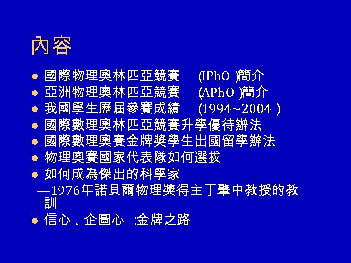 內容 國際物理奧林匹亞競賽 （ IPh. O） 簡介 l 亞洲物理奧林匹亞競賽 （ APh. O） 簡介 l 我國學生歷屆參賽成績