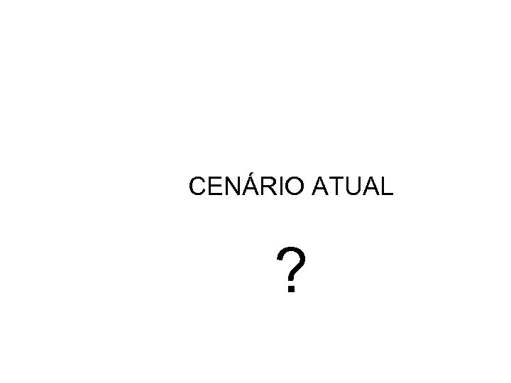 CENÁRIO ATUAL ? 