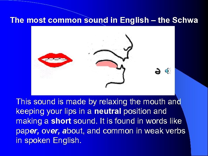 The most common sound in English – the Schwa This sound is made by