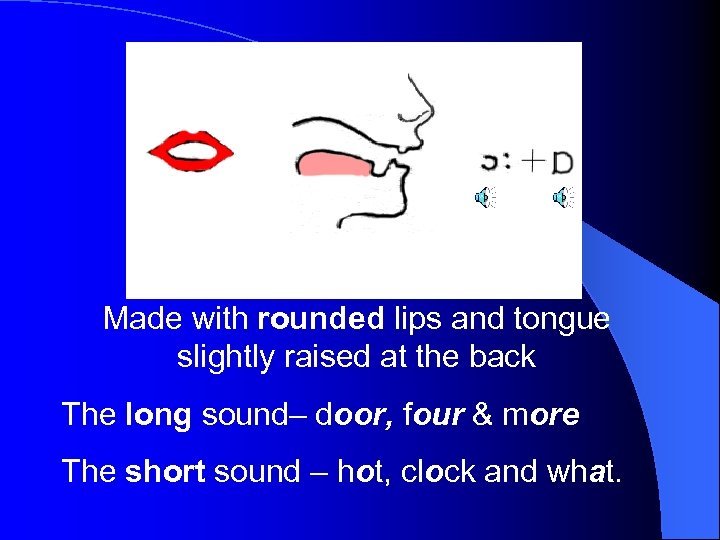 Made with rounded lips and tongue slightly raised at the back The long sound–