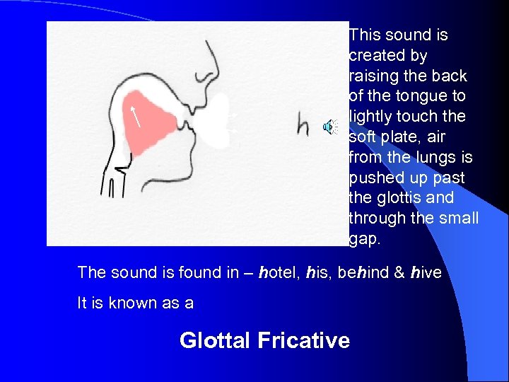 This sound is created by raising the back of the tongue to lightly touch