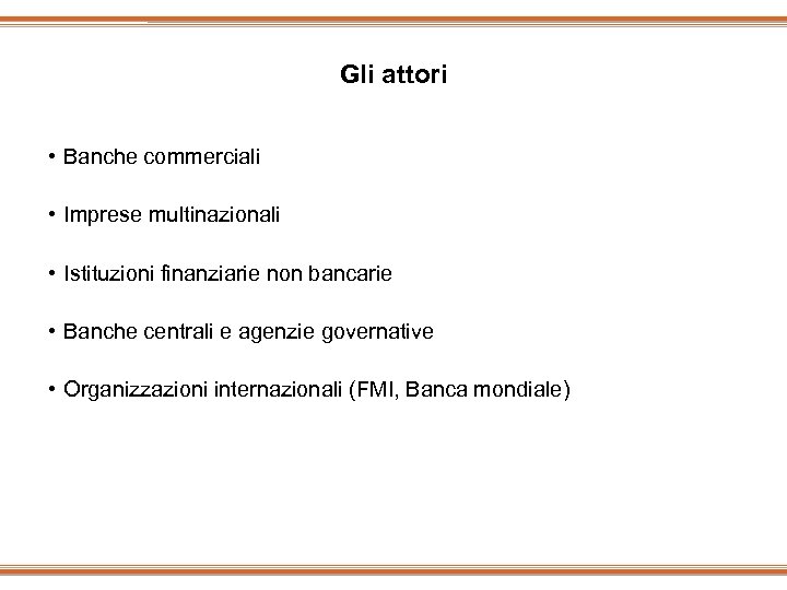 Gli attori • Banche commerciali • Imprese multinazionali • Istituzioni finanziarie non bancarie •