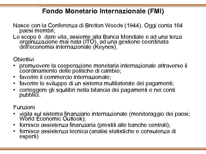 Fondo Monetario Internazionale (FMI) Nasce con la Conferenza di Bretton Woods (1944). Oggi conta