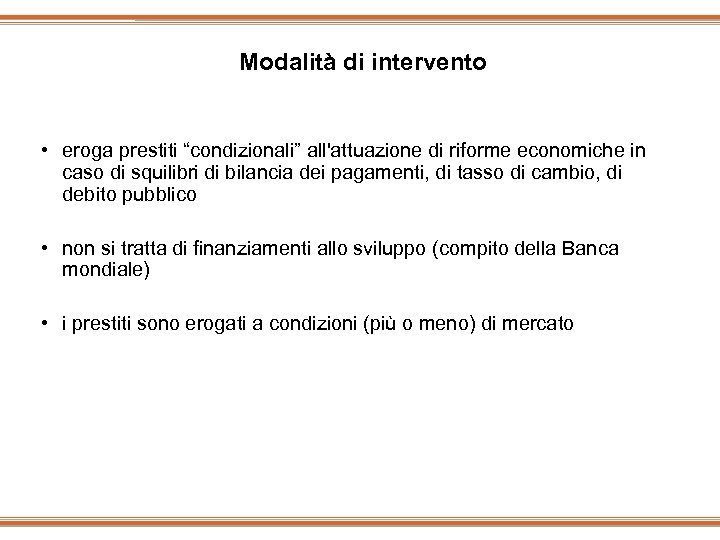 Modalità di intervento • eroga prestiti “condizionali” all'attuazione di riforme economiche in caso di