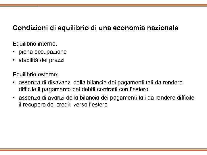 Condizioni di equilibrio di una economia nazionale Equilibrio interno: • piena occupazione • stabilità