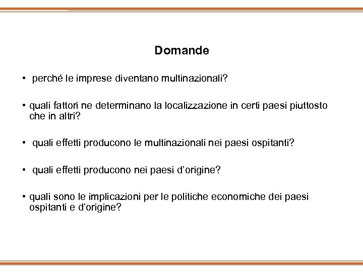 Domande • perché le imprese diventano multinazionali? • quali fattori ne determinano la localizzazione