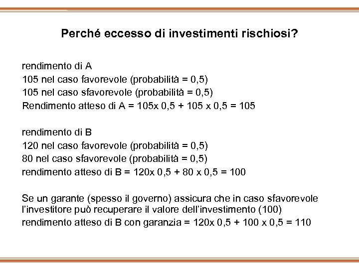 Perché eccesso di investimenti rischiosi? rendimento di A 105 nel caso favorevole (probabilità =