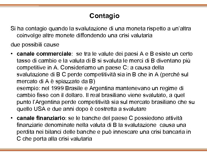 Contagio Si ha contagio quando la svalutazione di una moneta rispetto a un’altra coinvolge