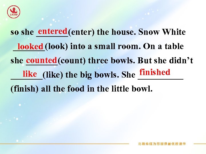 entered so she _______(enter) the house. Snow White _______(look) into a small room. On