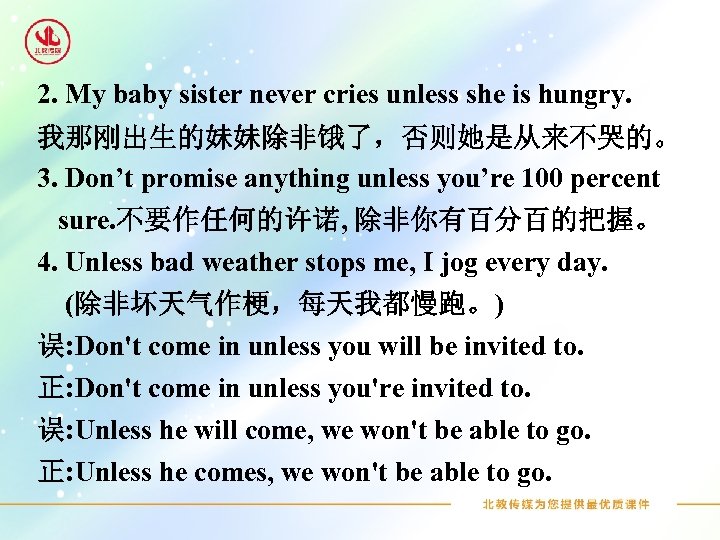 2. My baby sister never cries unless she is hungry. 我那刚出生的妹妹除非饿了，否则她是从来不哭的。 3. Don’t promise