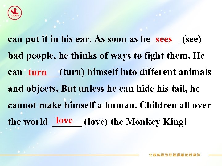 sees can put it in his ear. As soon as he______ (see) bad people,