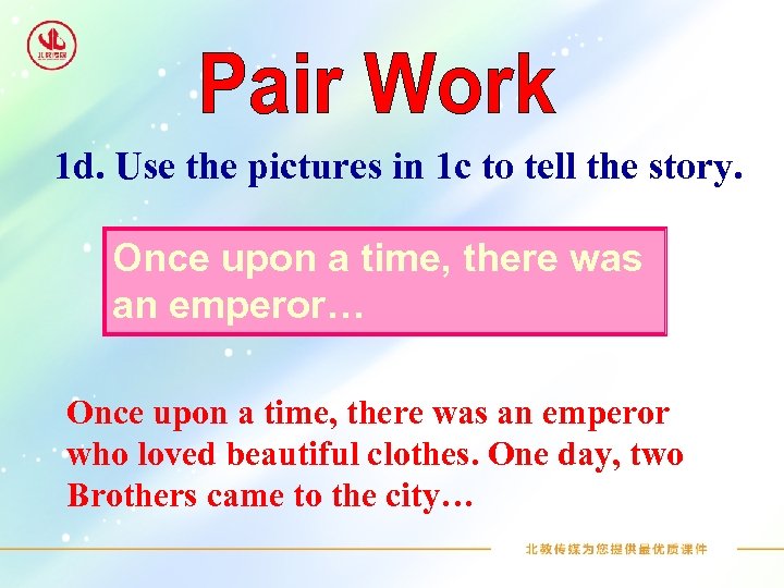 1 d. Use the pictures in 1 c to tell the story. Once upon