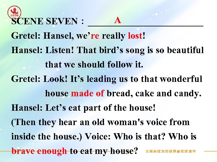 A SCENE SEVEN：____________ Gretel: Hansel, we’re really lost! Hansel: Listen! That bird’s song is