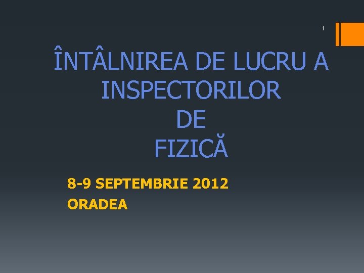 1 ÎNT LNIREA DE LUCRU A INSPECTORILOR DE FIZICĂ 8 -9 SEPTEMBRIE 2012 ORADEA