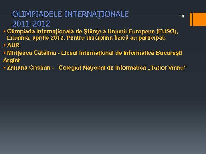 OLIMPIADELE INTERNAŢIONALE 2011 -2012 18 § Olimpiada Internaţională de Ştiinţe a Uniunii Europene (EUSO),