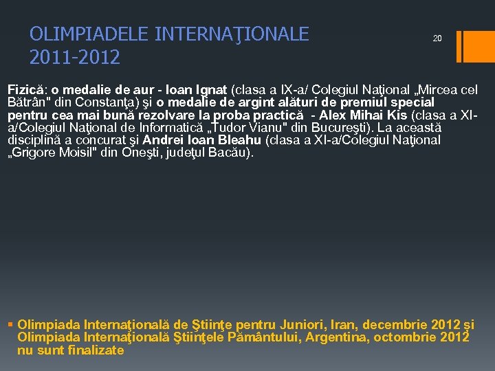 OLIMPIADELE INTERNAŢIONALE 2011 -2012 20 Fizică: o medalie de aur - Ioan Ignat (clasa