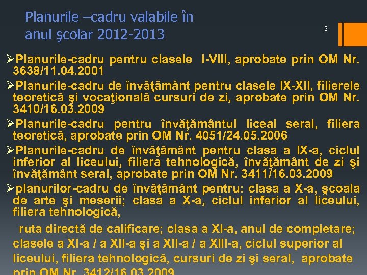 Planurile –cadru valabile în anul şcolar 2012 -2013 5 ØPlanurile-cadru pentru clasele I-VIII, aprobate